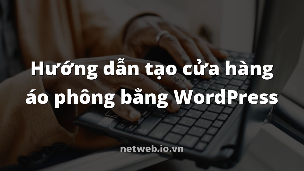 Hướng dẫn tạo cửa hàng áo phông bằng WordPress