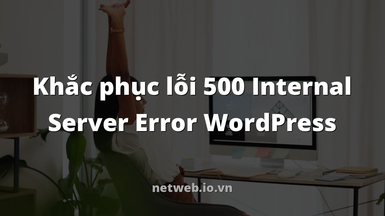 Khắc phục lỗi 500 Internal Server Error WordPress
