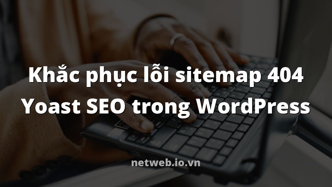 Khắc phục lỗi sitemap 404 Yoast SEO trong WordPress