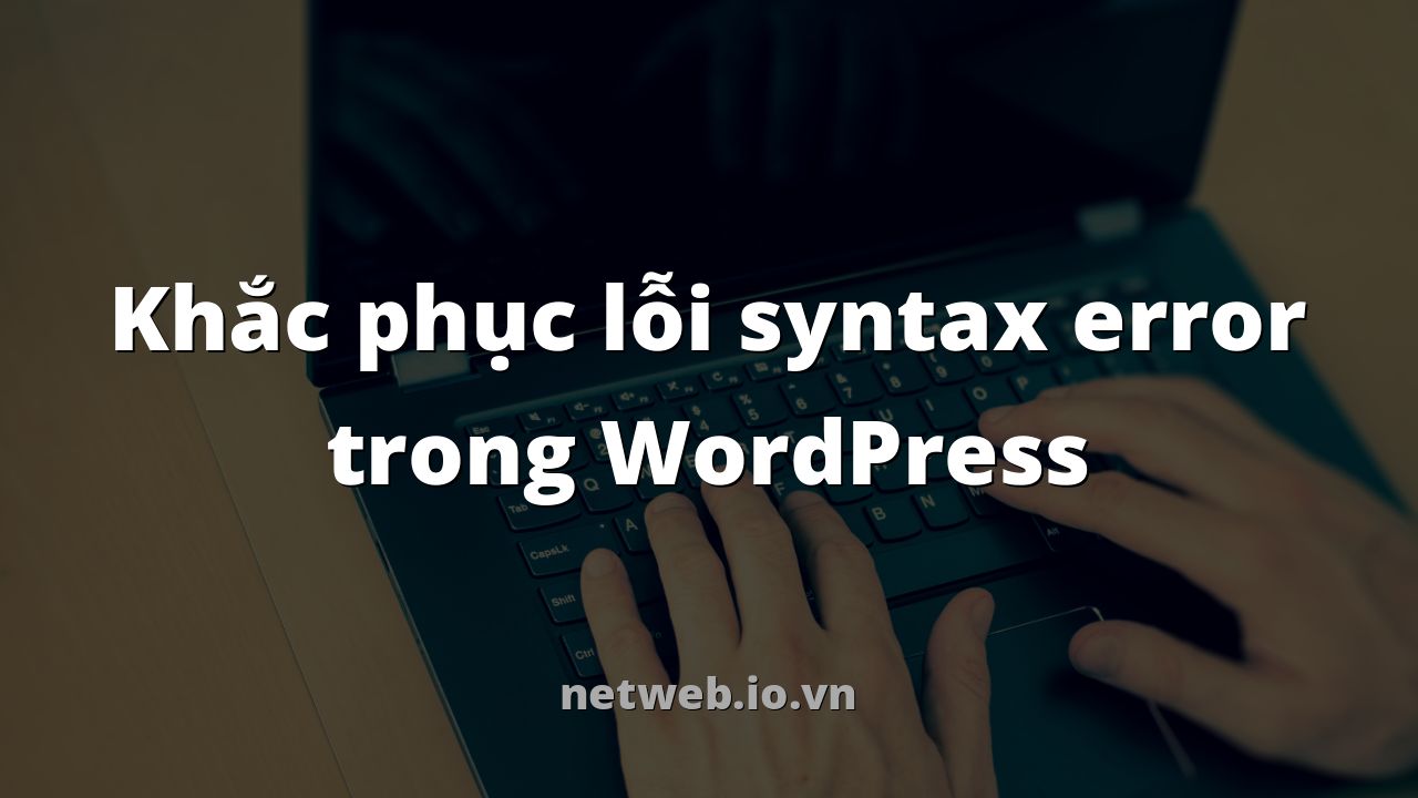 Khắc phục lỗi syntax error trong WordPress