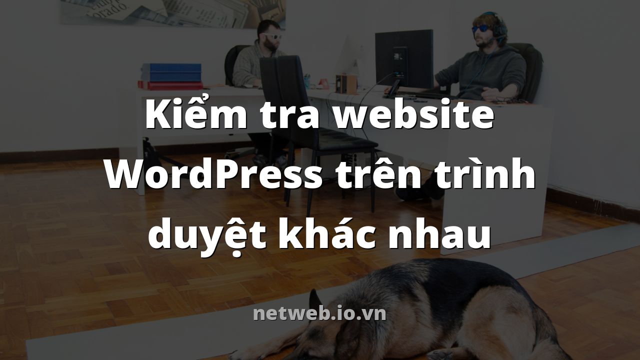 Kiểm tra website WordPress trên trình duyệt khác nhau