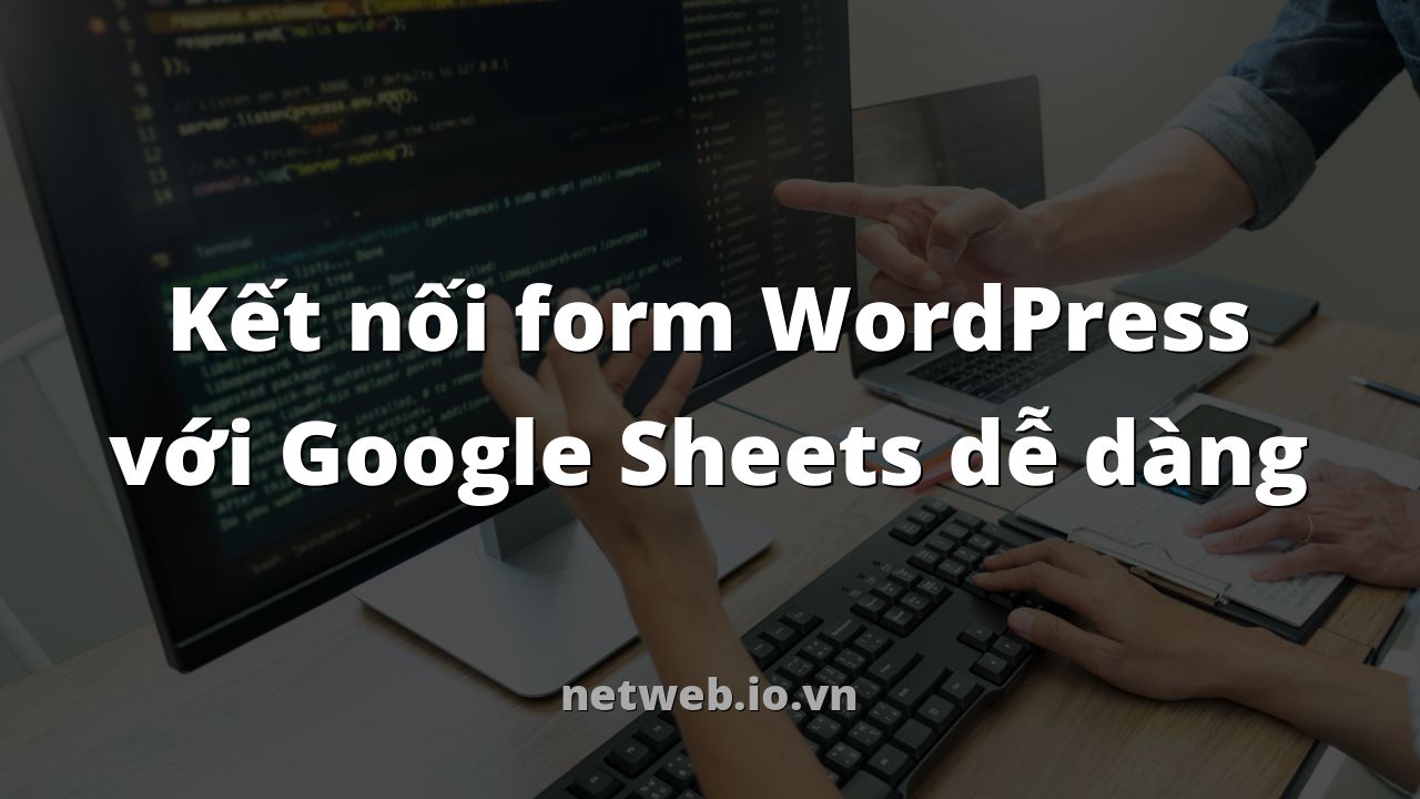 Kết nối form WordPress với Google Sheets dễ dàng