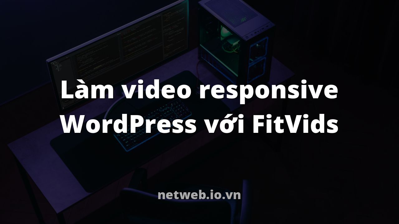 Làm video responsive WordPress với FitVids