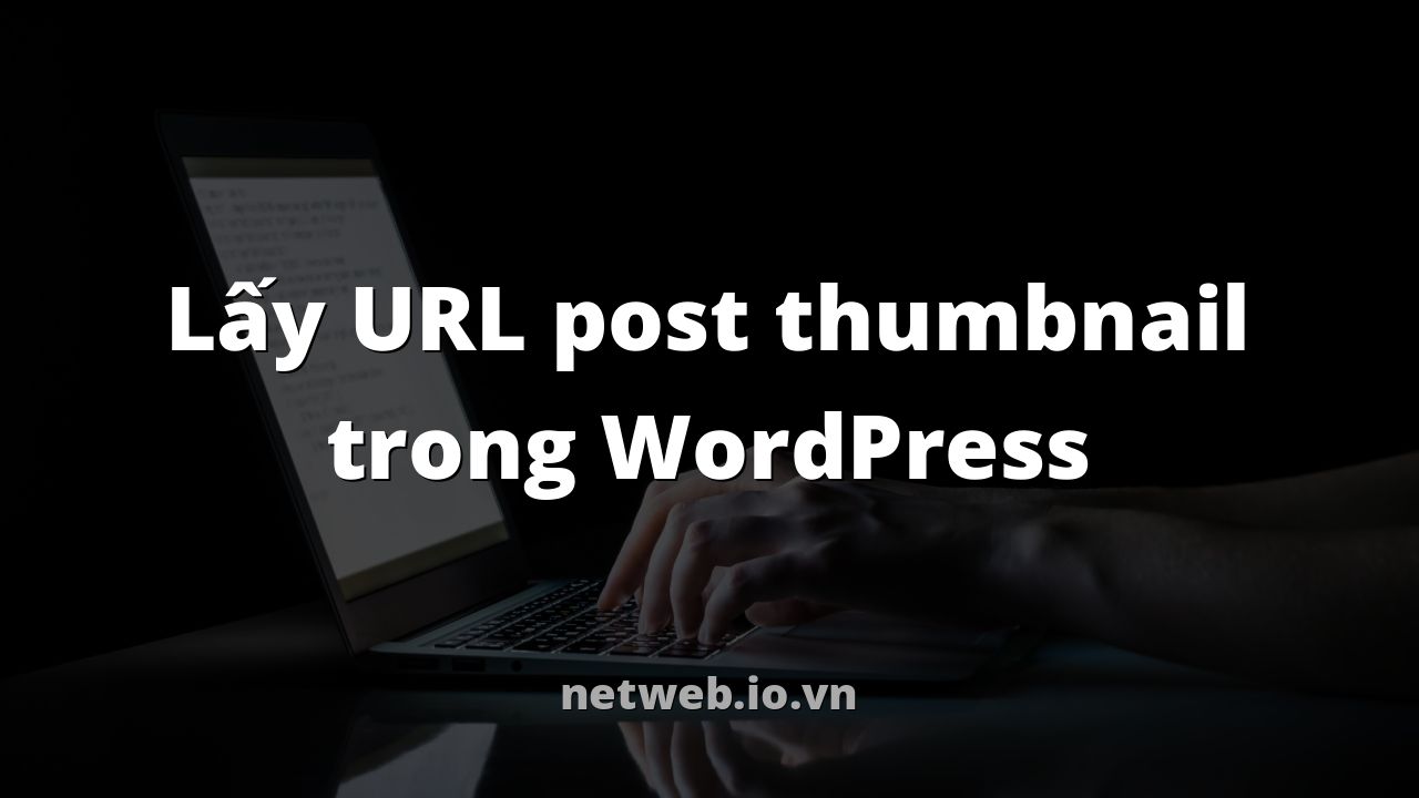 Lấy URL post thumbnail trong WordPress