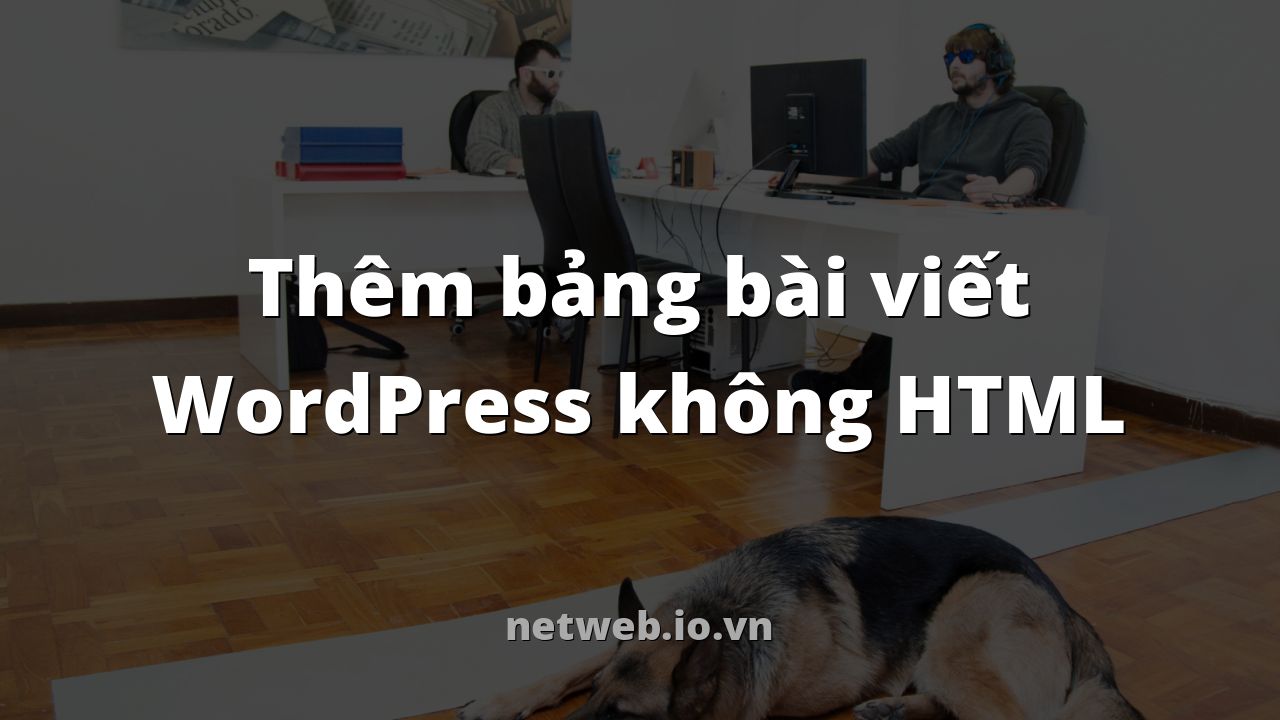 Thêm bảng bài viết WordPress không HTML