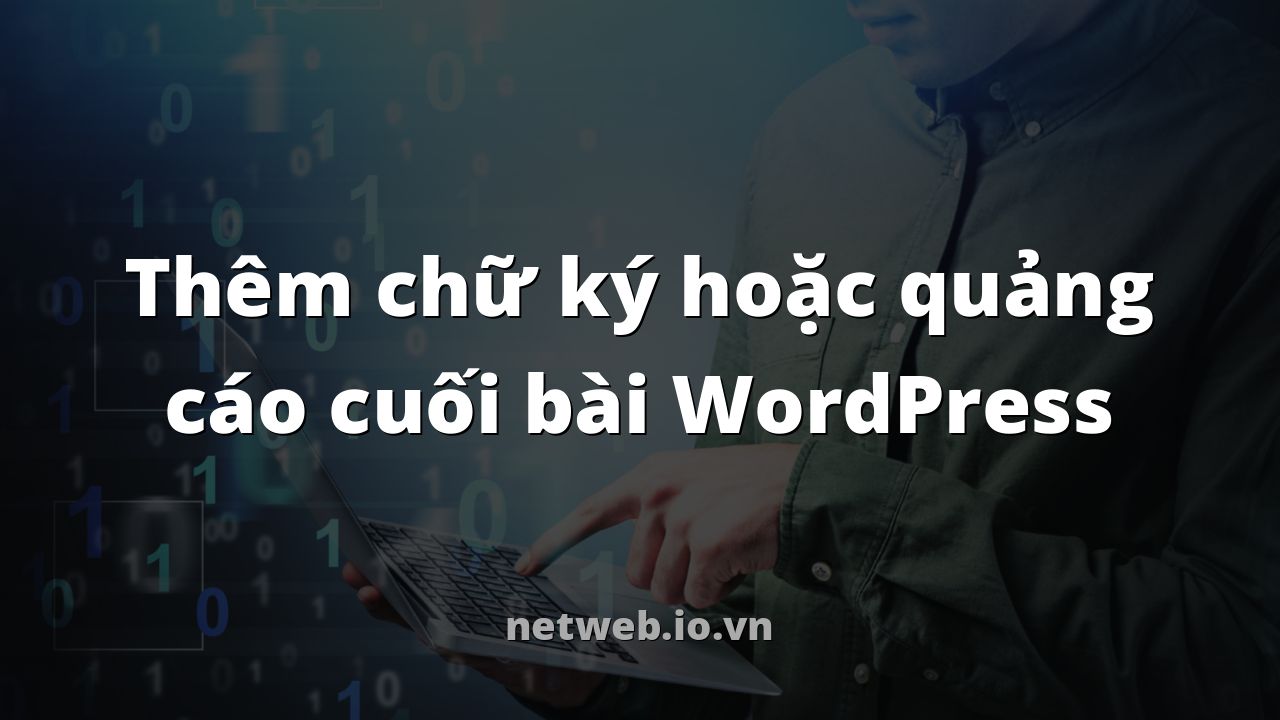 Thêm chữ ký hoặc quảng cáo cuối bài WordPress