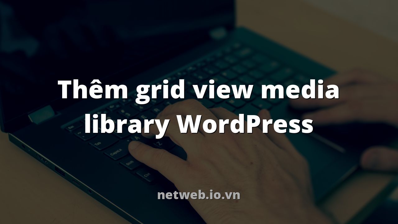 Thêm grid view media library WordPress