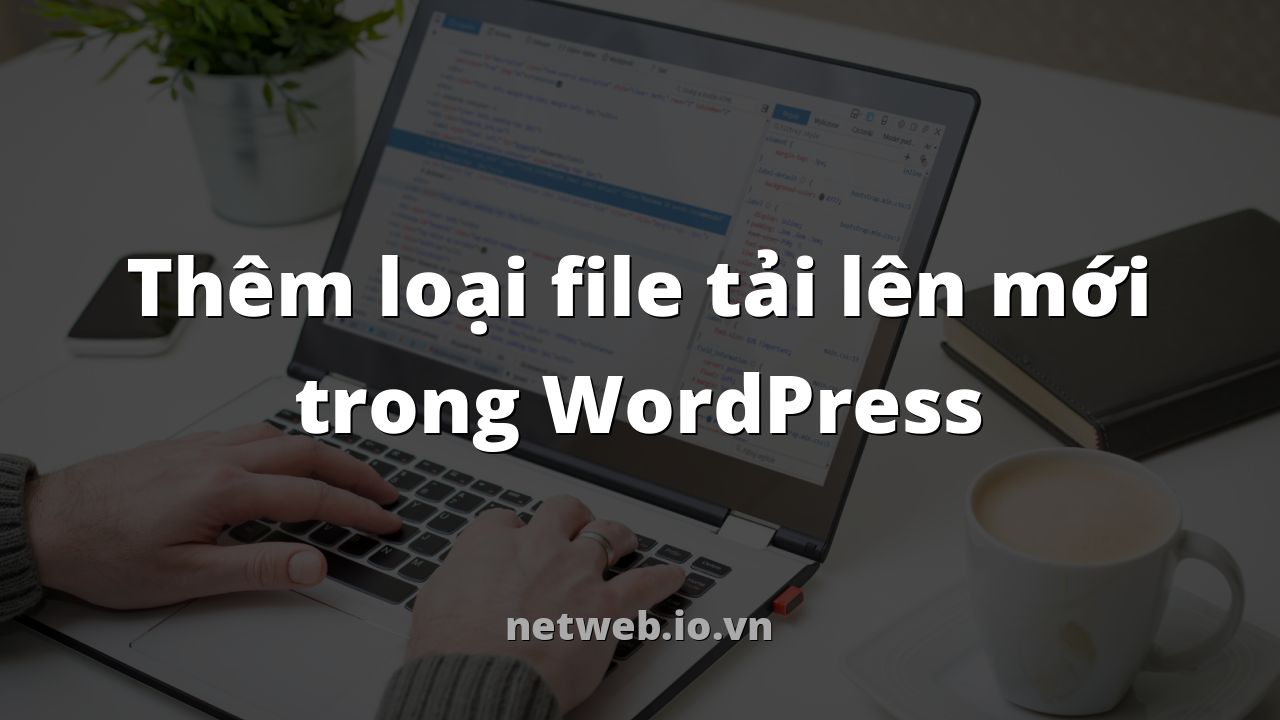 Thêm loại file tải lên mới trong WordPress
