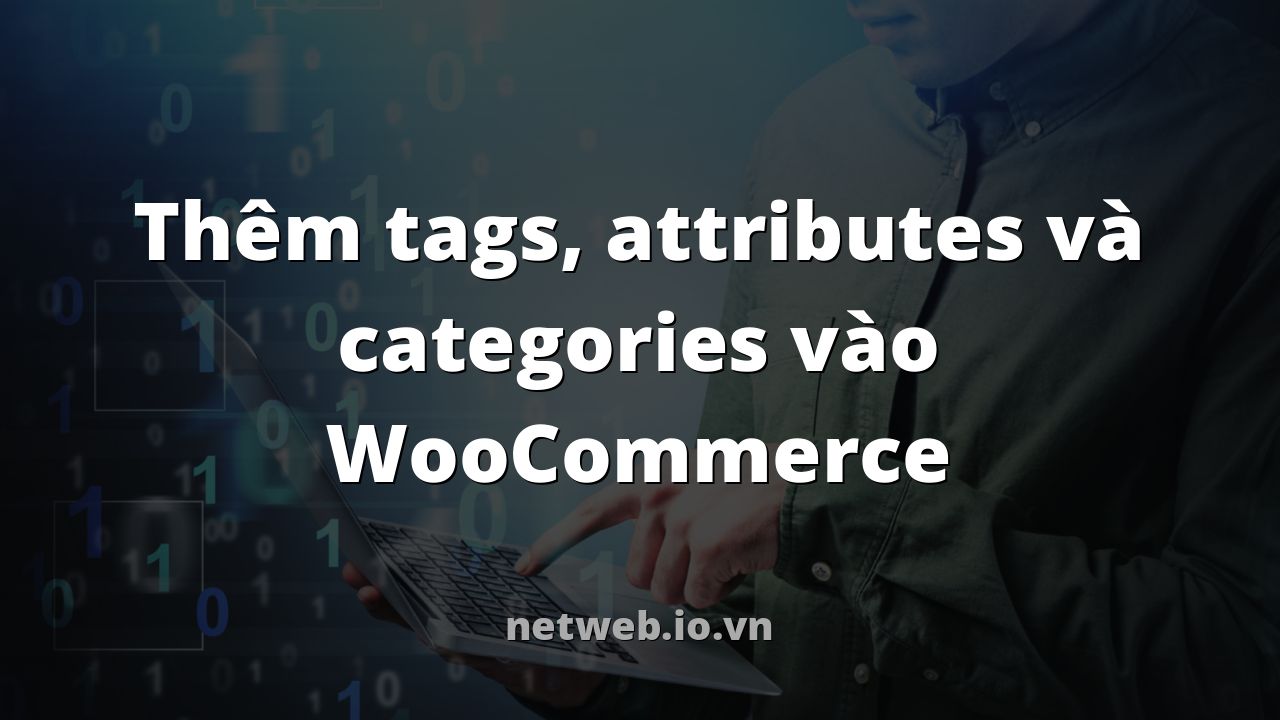 Thêm tags, attributes và categories vào WooCommerce