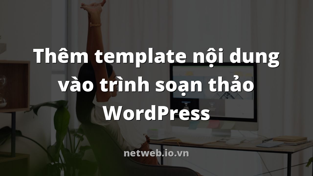 Thêm template nội dung vào trình soạn thảo WordPress