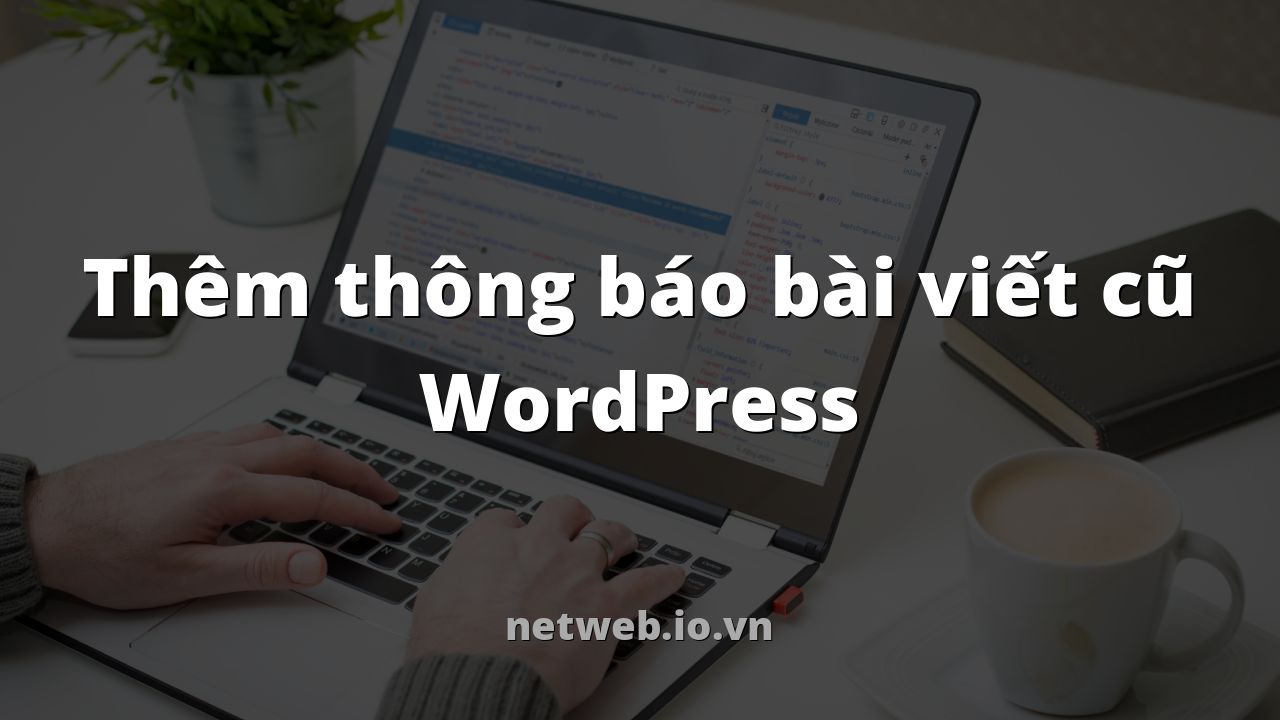Thêm thông báo bài viết cũ WordPress