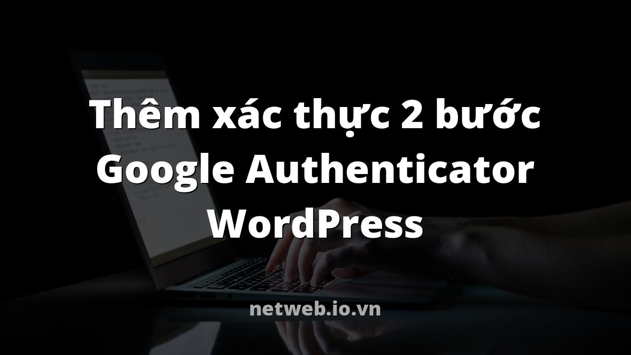 Thêm xác thực 2 bước Google Authenticator WordPress