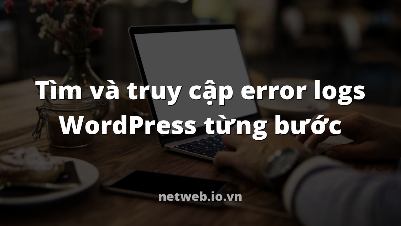 Tìm và truy cập error logs WordPress từng bước