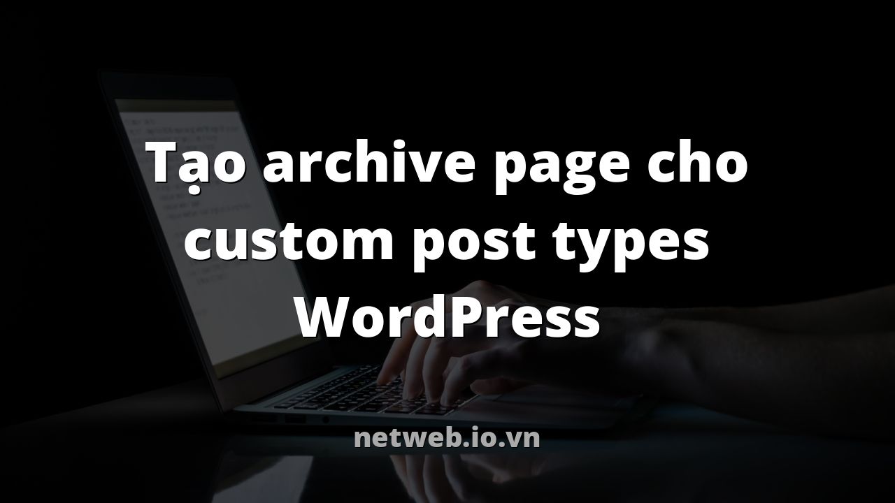 Tạo archive page cho custom post types WordPress