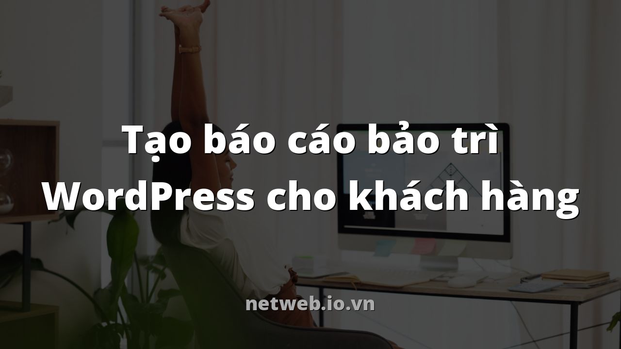 Tạo báo cáo bảo trì WordPress cho khách hàng