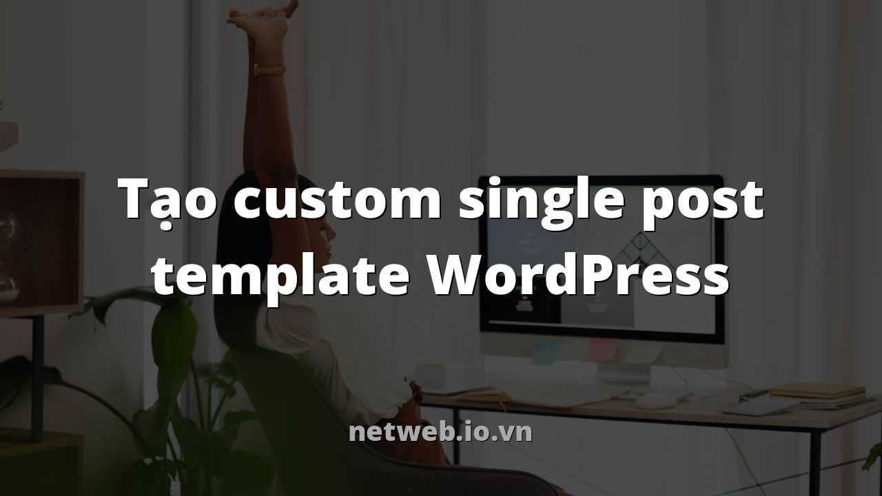 Tạo custom single post template WordPress