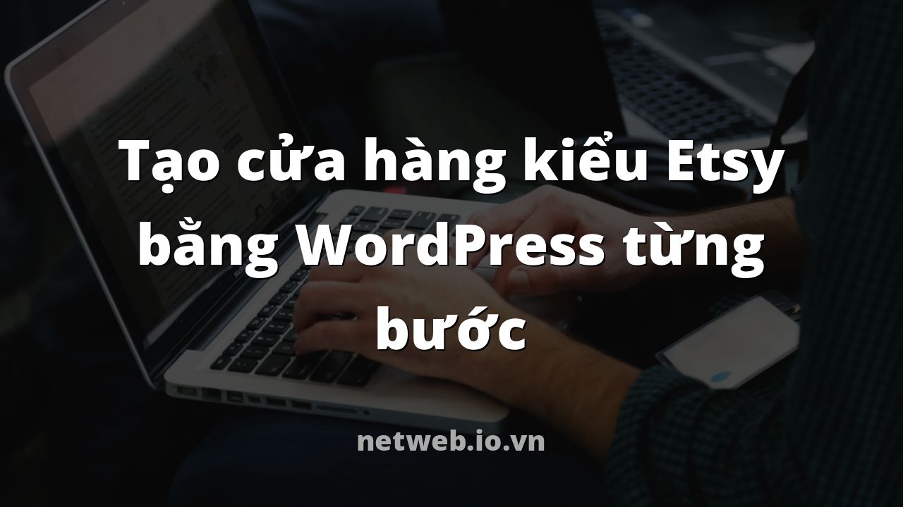 Tạo cửa hàng kiểu Etsy bằng WordPress từng bước