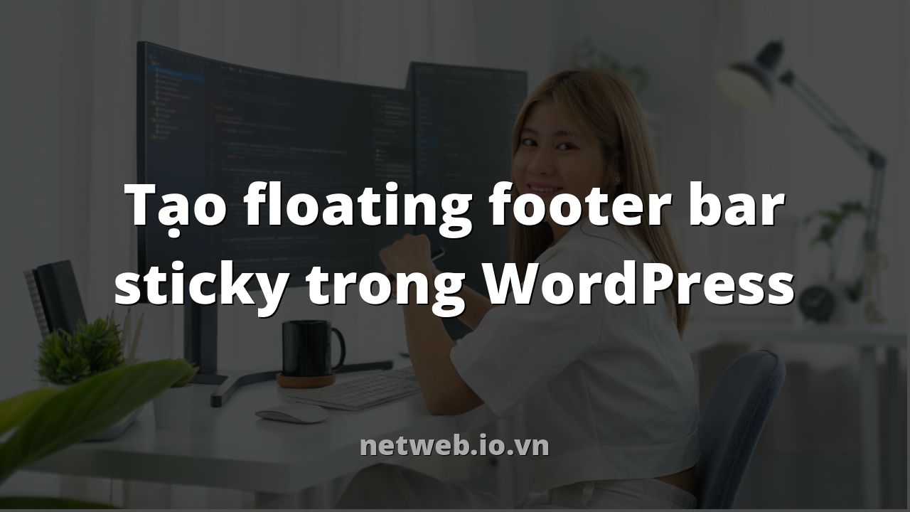 Tạo floating footer bar sticky trong WordPress