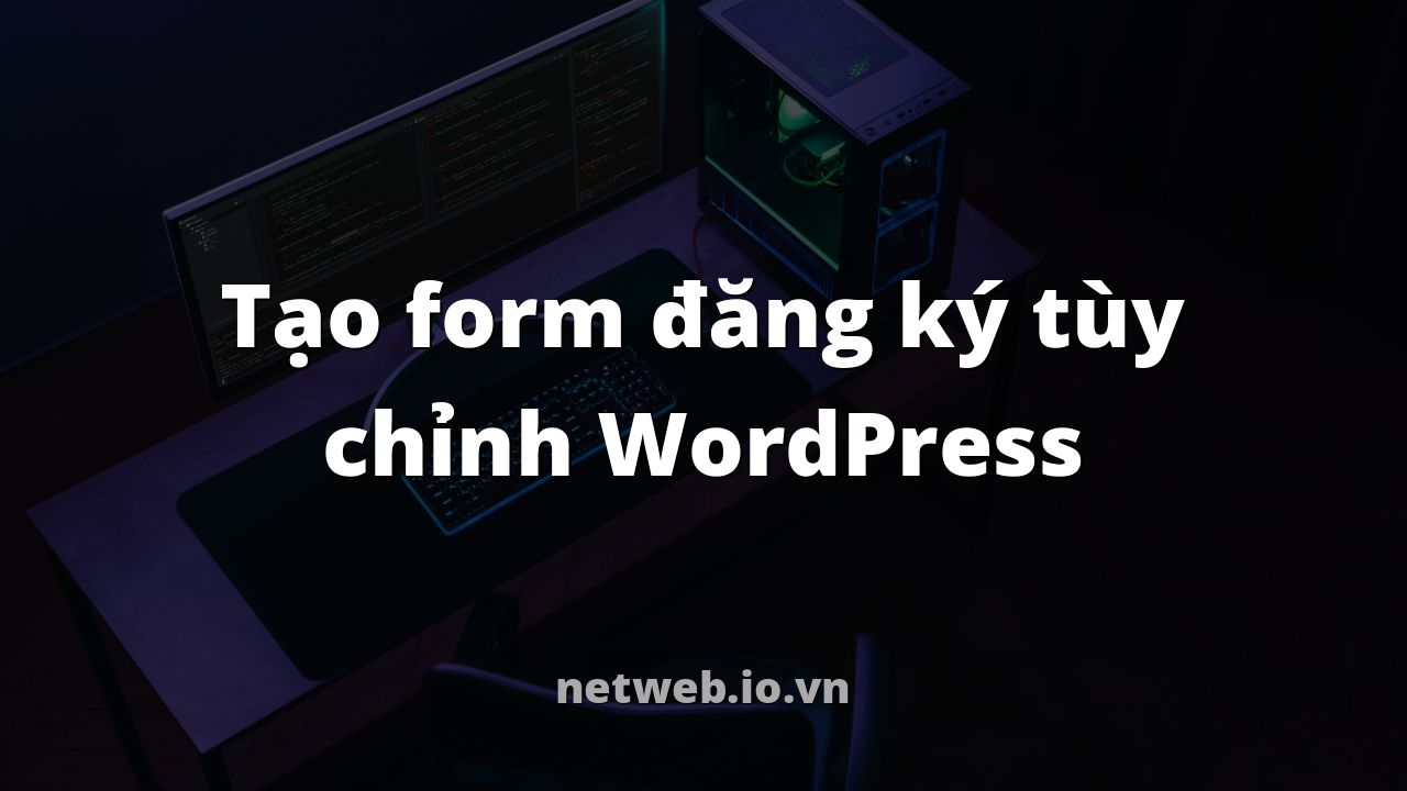 Tạo form đăng ký tùy chỉnh WordPress