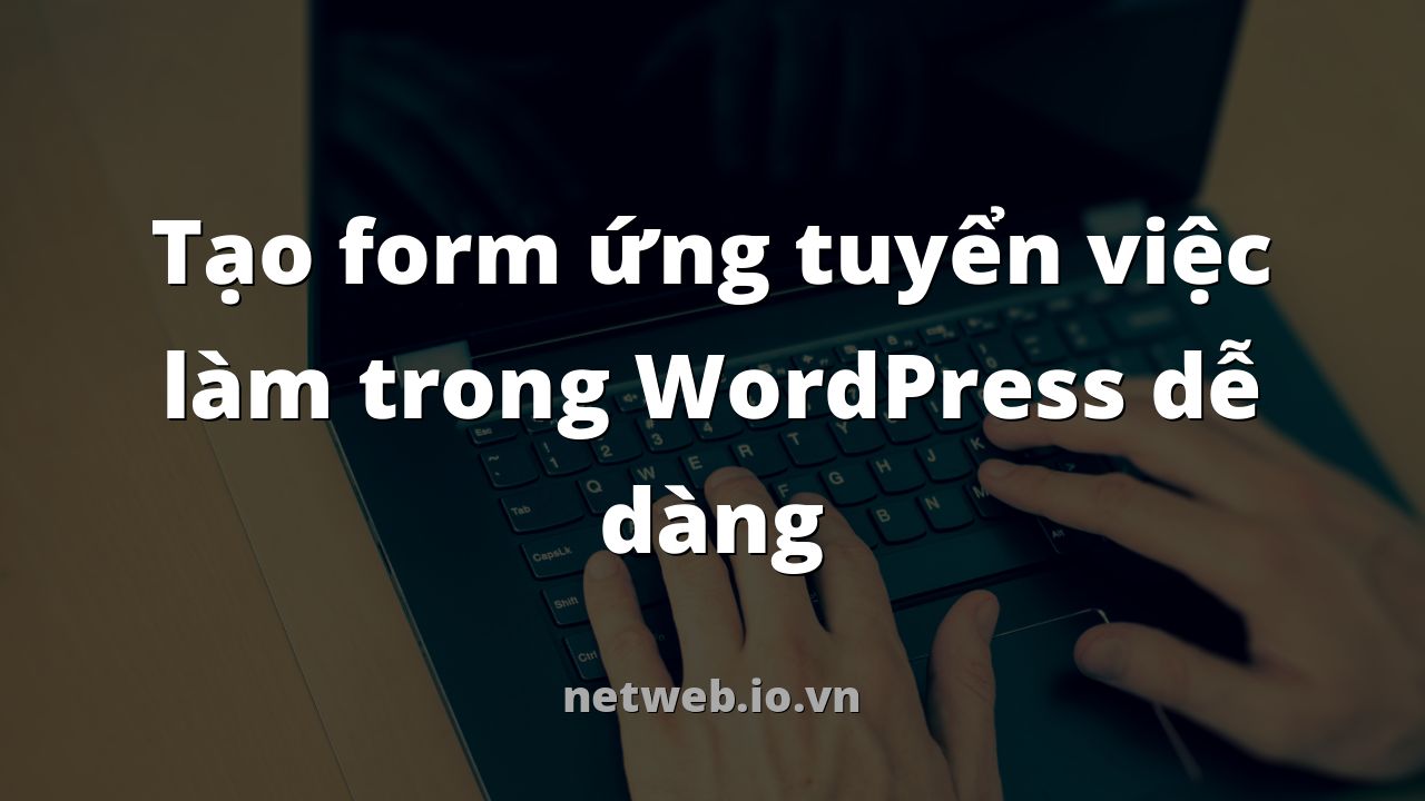 Tạo form ứng tuyển việc làm trong WordPress dễ dàng