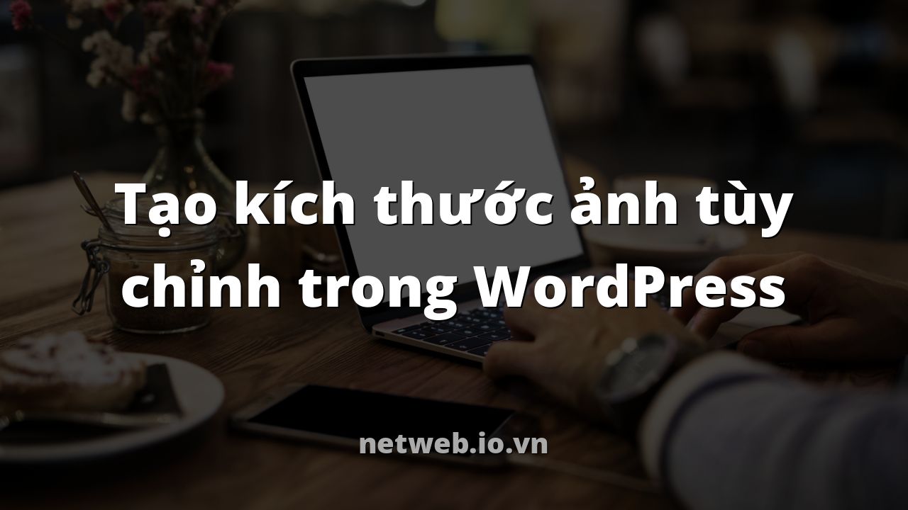 Tạo kích thước ảnh tùy chỉnh trong WordPress