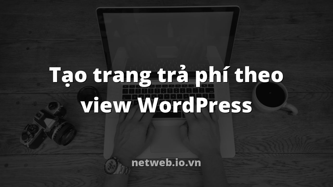 Tạo trang trả phí theo view WordPress