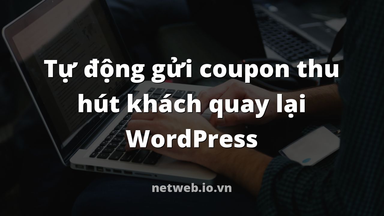 Tự động gửi coupon thu hút khách quay lại WordPress