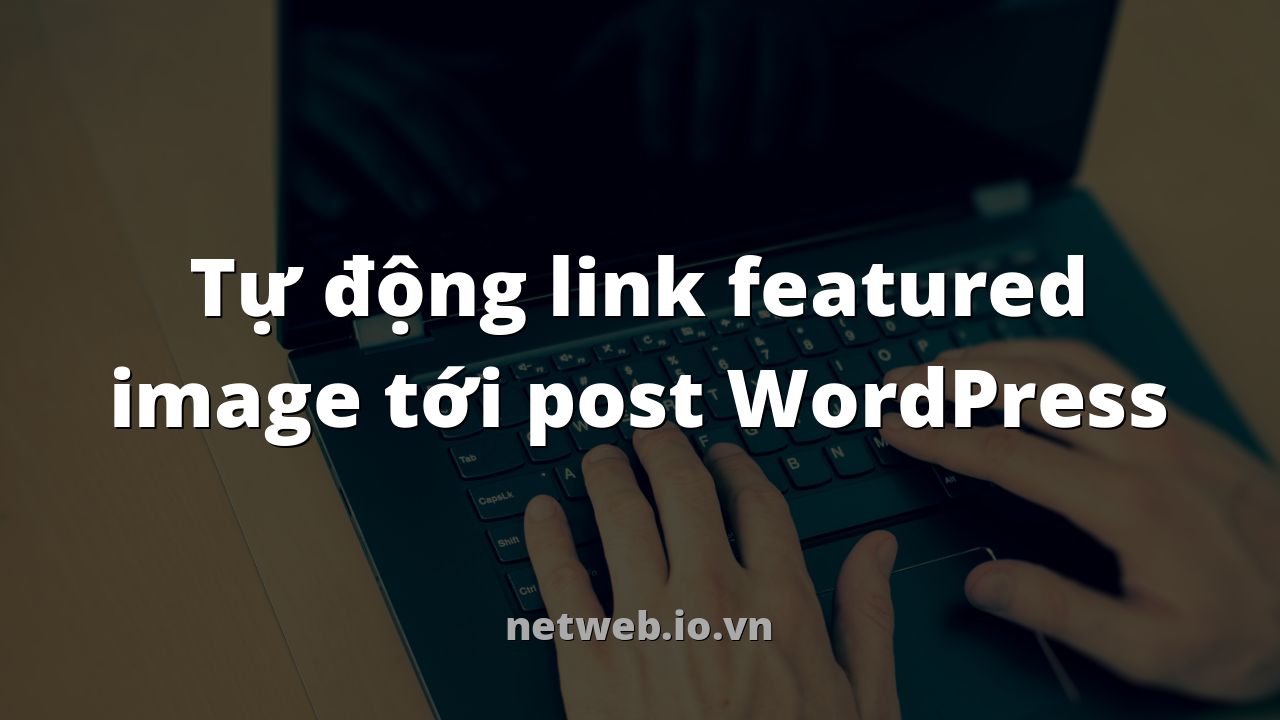 Tự động link featured image tới post WordPress