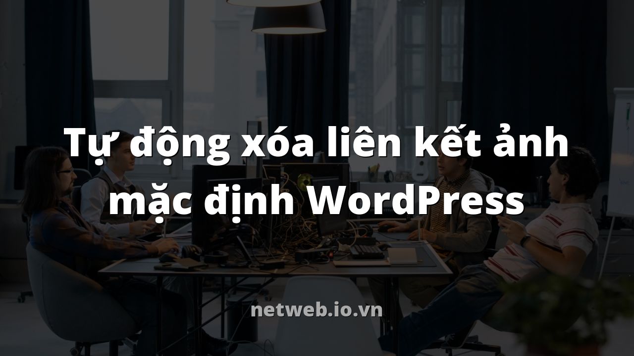 Tự động xóa liên kết ảnh mặc định WordPress