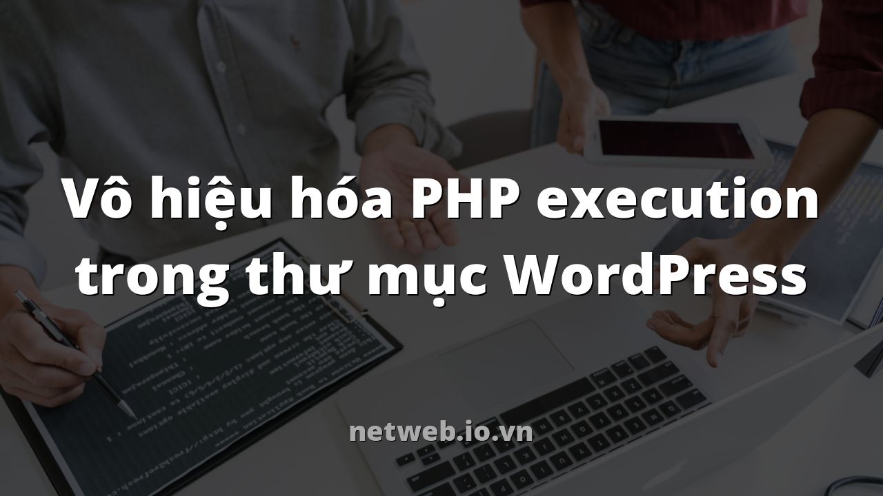 Vô hiệu hóa PHP execution trong thư mục WordPress