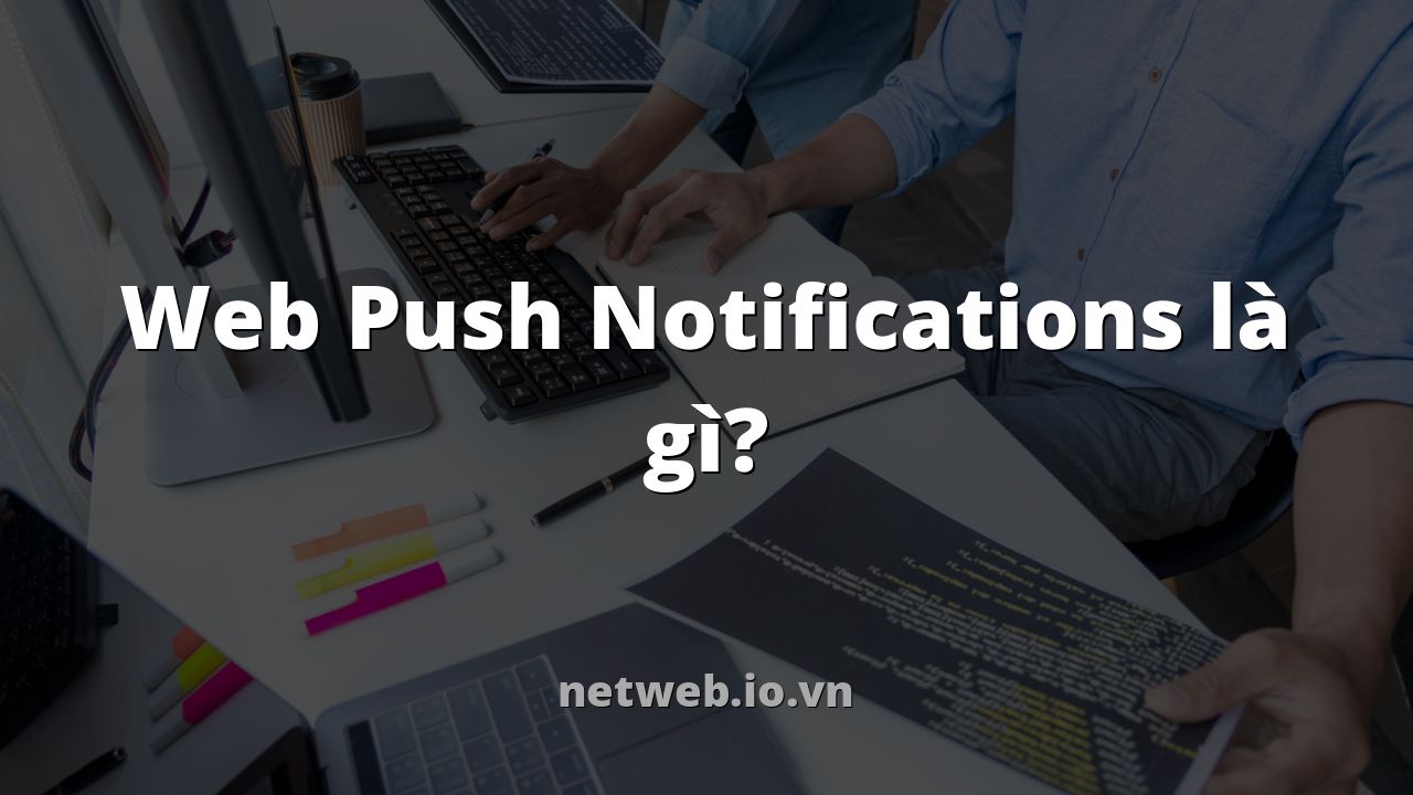 Web Push Notifications là gì?
