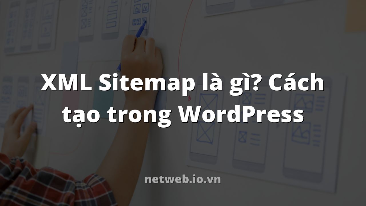XML Sitemap là gì? Cách tạo trong WordPress