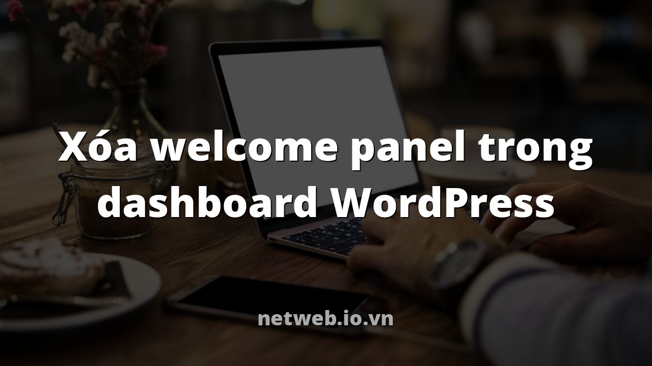 Xóa welcome panel trong dashboard WordPress