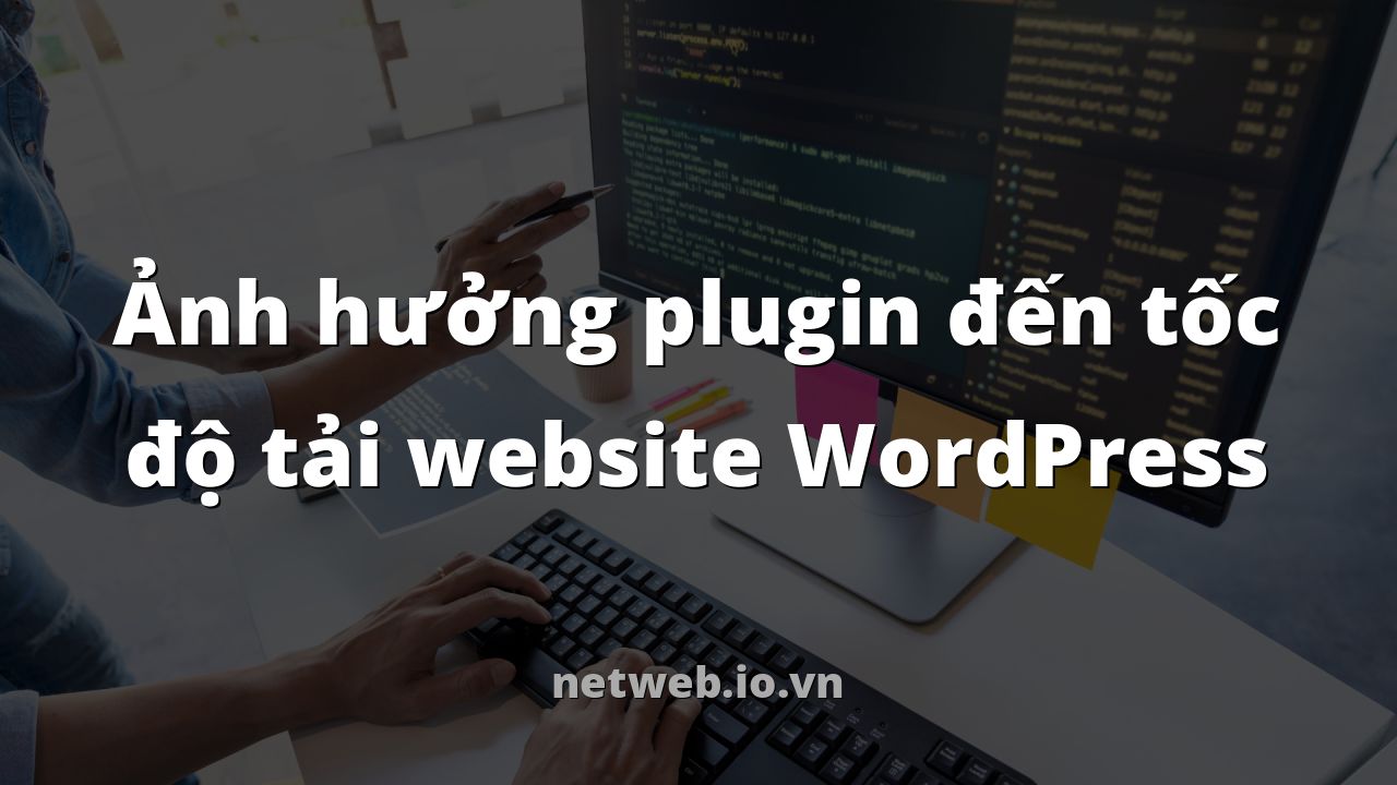 Ảnh hưởng plugin đến tốc độ tải website WordPress