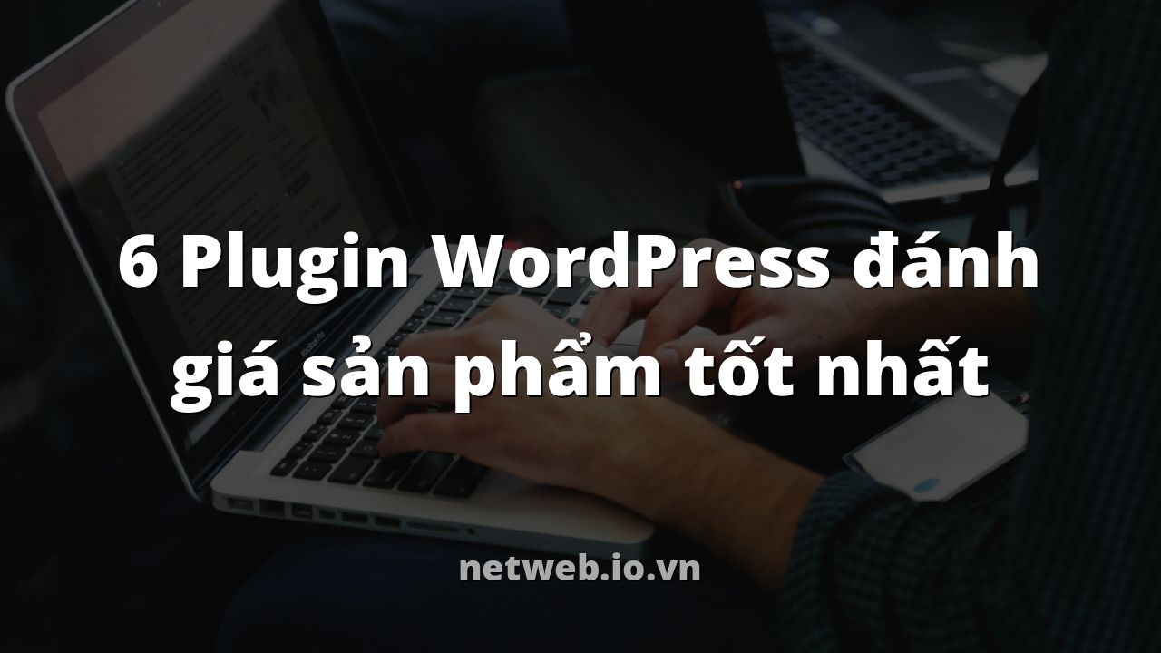6 Plugin WordPress đánh giá sản phẩm tốt nhất