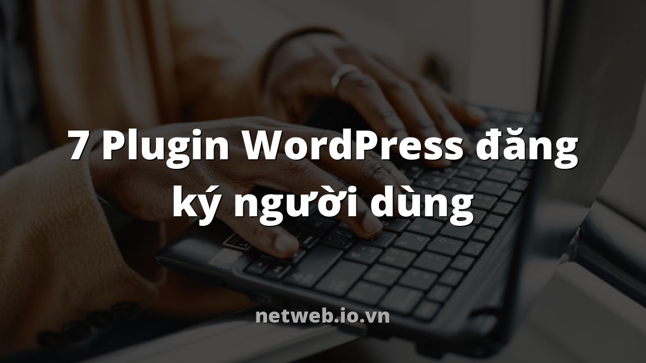7 Plugin WordPress đăng ký người dùng