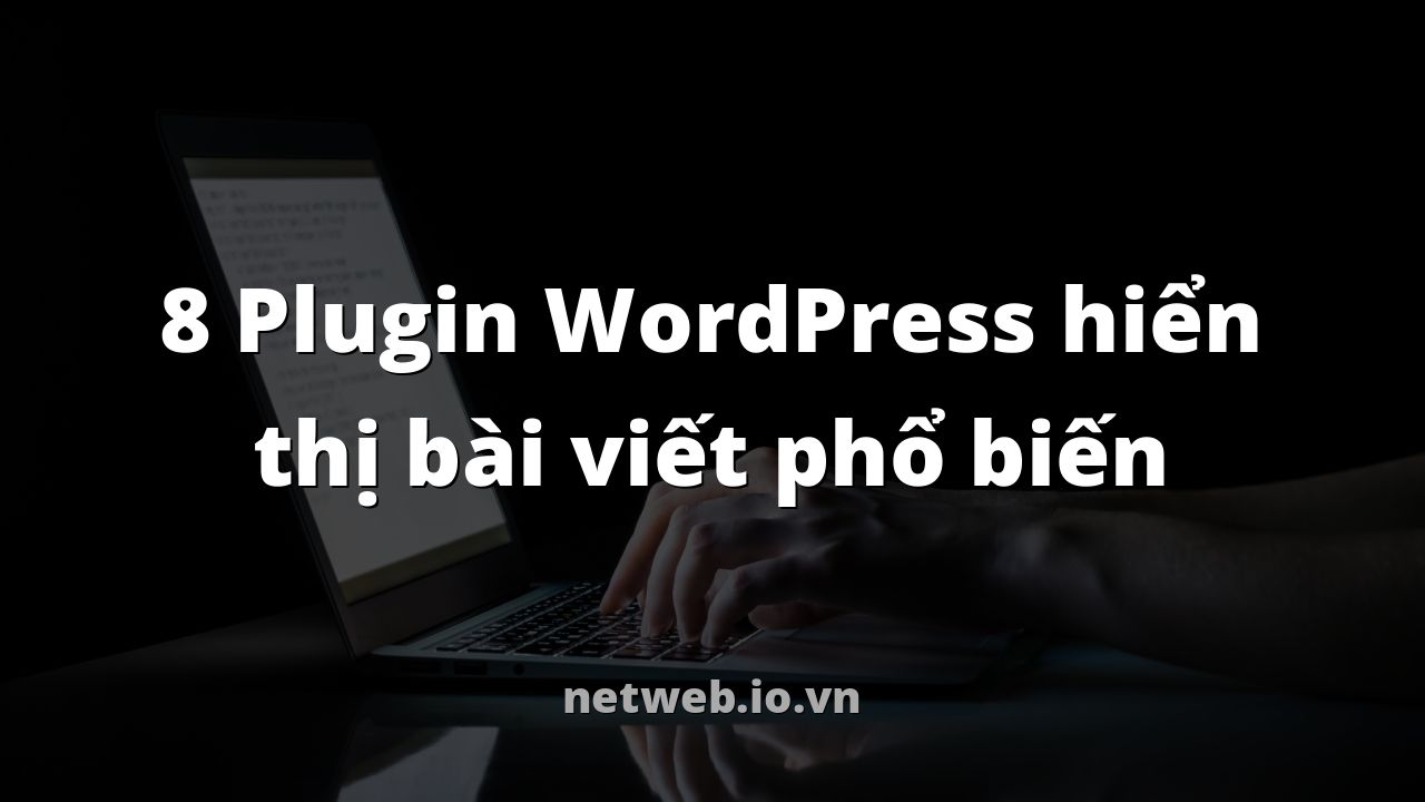 8 Plugin WordPress hiển thị bài viết phổ biến