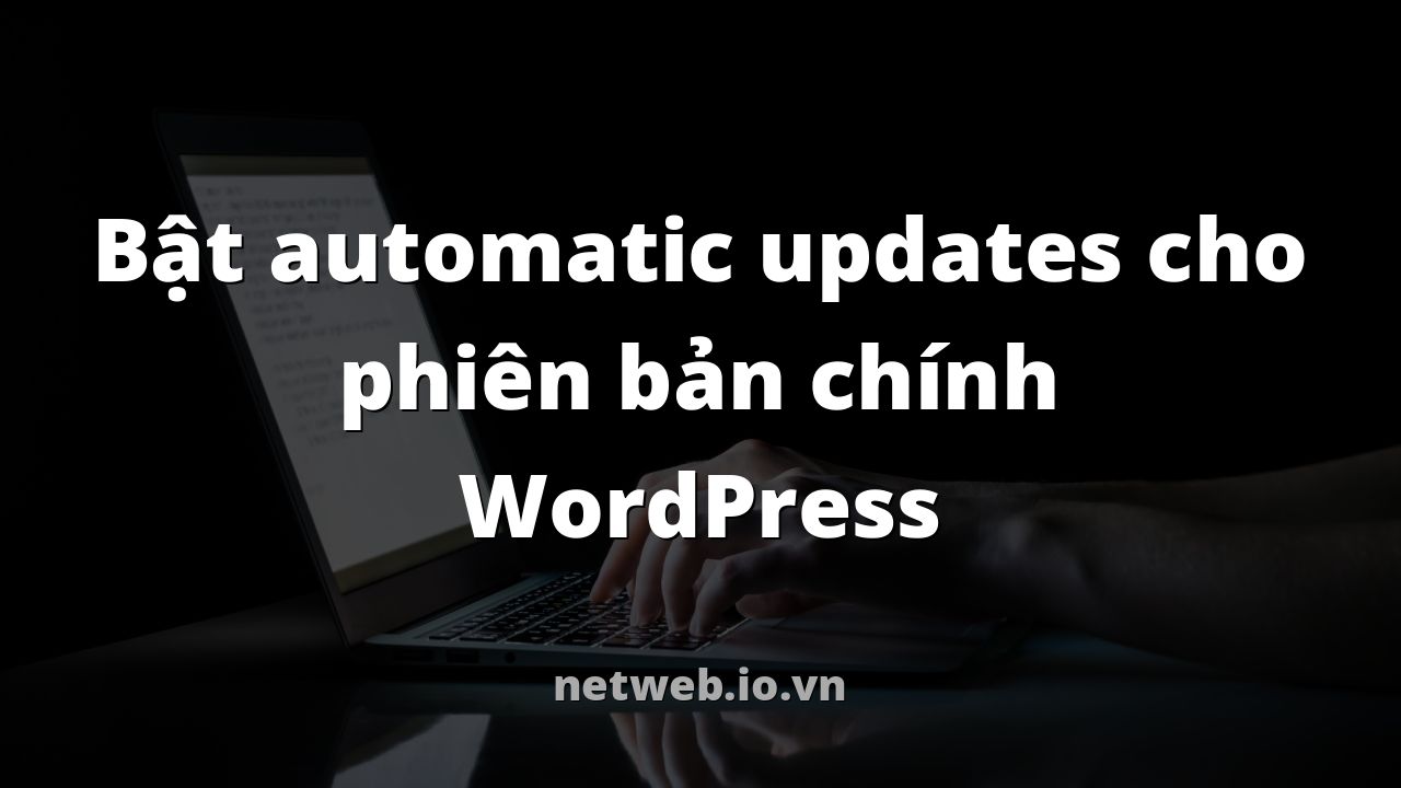 Bật automatic updates cho phiên bản chính WordPress