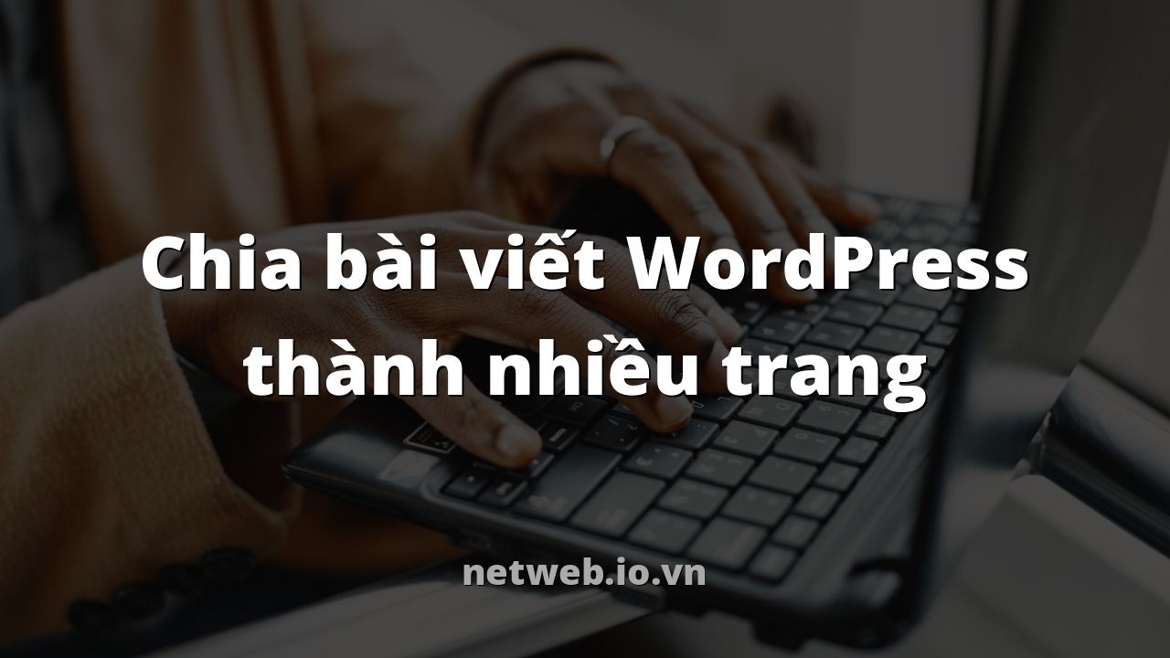 Chia bài viết WordPress thành nhiều trang