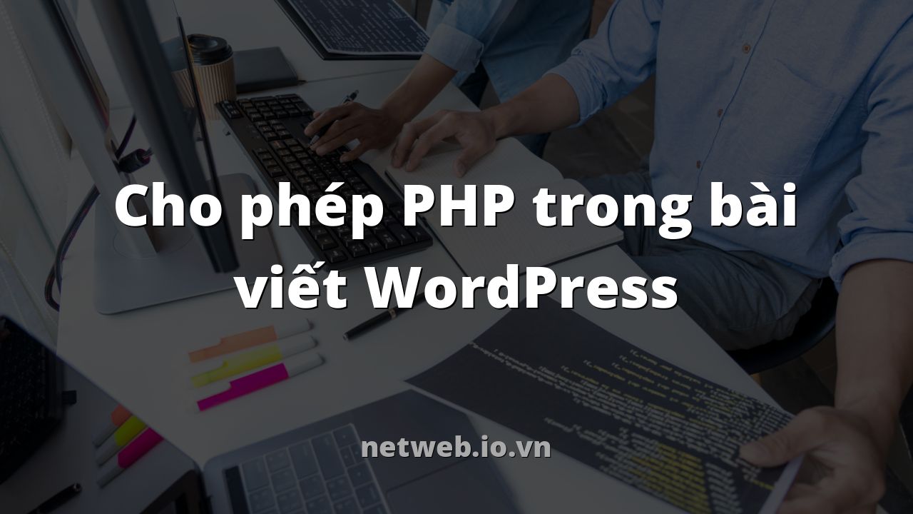 Cho phép PHP trong bài viết WordPress