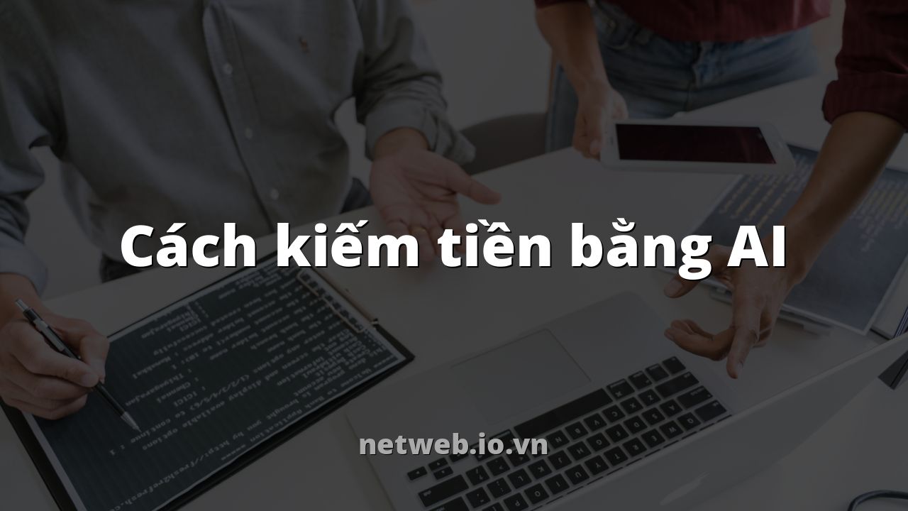 Cách kiếm tiền bằng AI