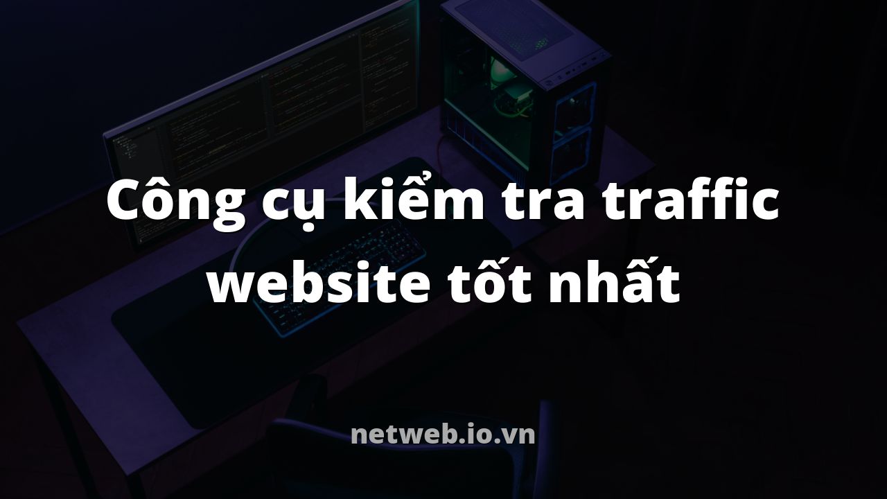 Công cụ kiểm tra traffic website tốt nhất