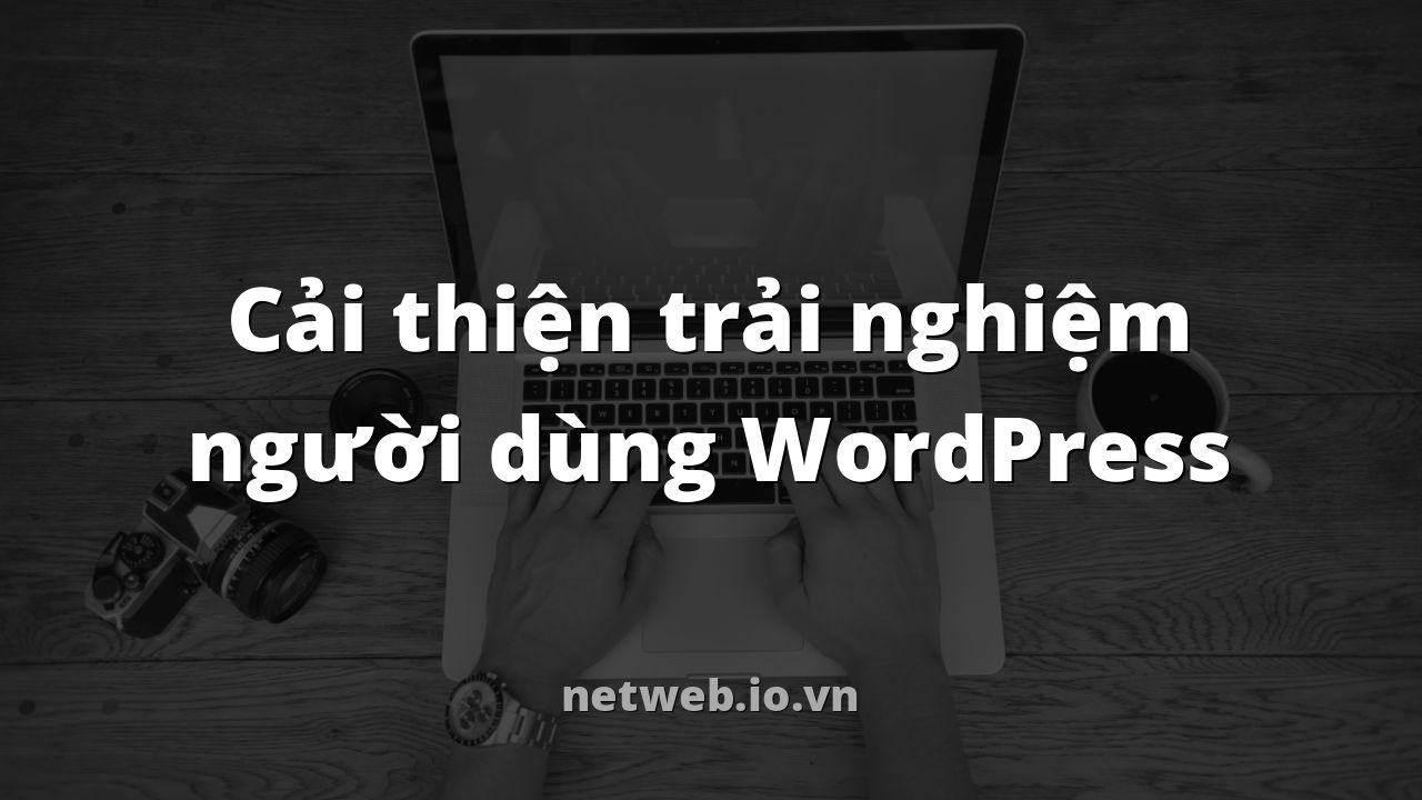 Cải thiện trải nghiệm người dùng WordPress