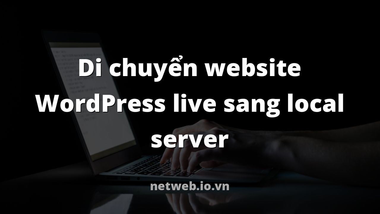 Di chuyển website WordPress live sang local server
