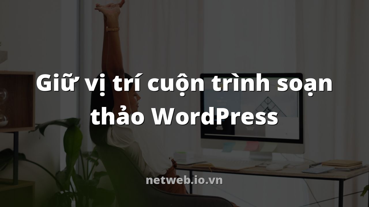 Giữ vị trí cuộn trình soạn thảo WordPress