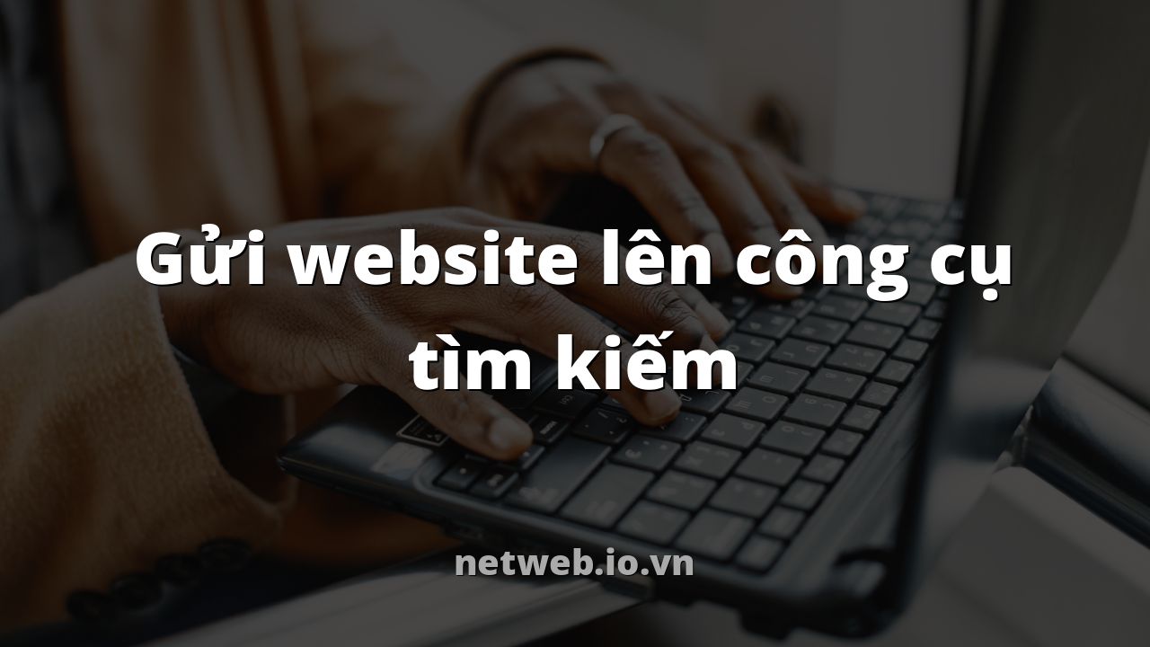 Gửi website lên công cụ tìm kiếm