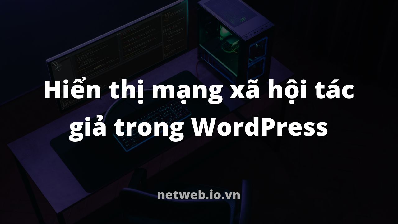 Hiển thị mạng xã hội tác giả trong WordPress