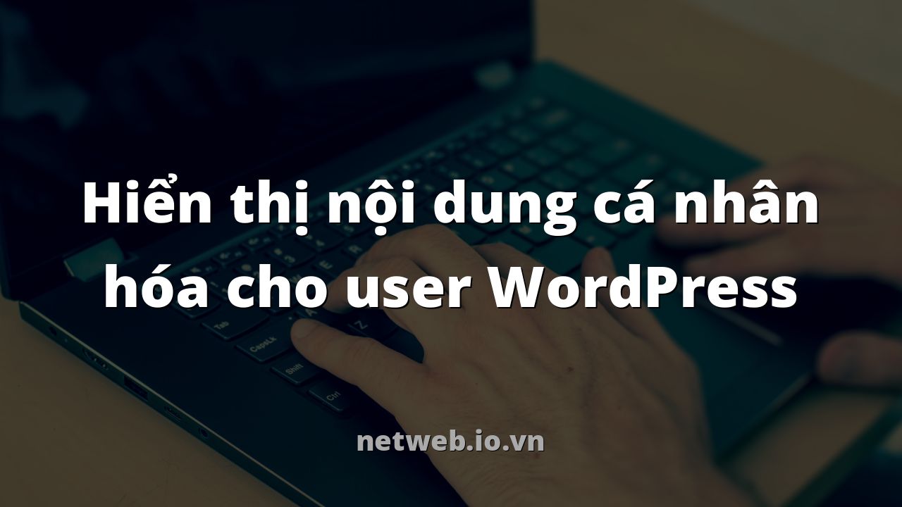 Hiển thị nội dung cá nhân hóa cho user WordPress