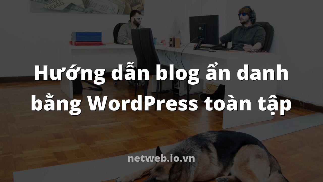 Hướng dẫn blog ẩn danh bằng WordPress toàn tập