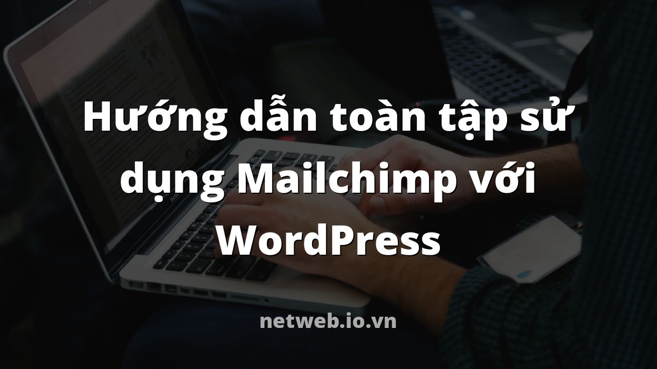 Hướng dẫn toàn tập sử dụng Mailchimp với WordPress